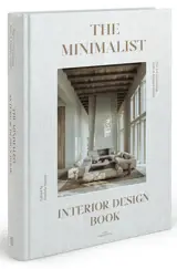 The minimalist interior design book : the art of creating calm & elegant homes