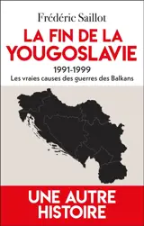 La fin de la Yougoslavie : 1991-1999 : les vraies causes des guerres des Balkans