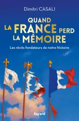 Quand la France perd la mémoire : les récits fondateurs de notre histoire