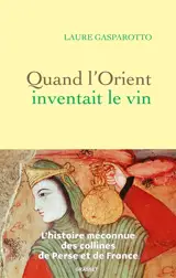 Quand l'Orient inventait le vin : l'histoire méconnue des collines de Perse et de France