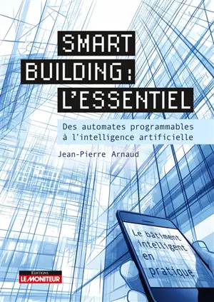 Smart building : l'essentiel : des automates programmables à l'intelligence artificielle