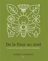 De la fleur au miel : Au cœur de la fleur, complice de l’abeille et de l’apiculteur