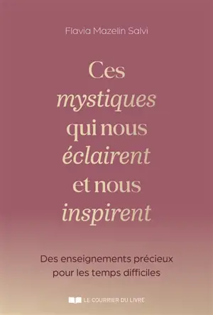 Ces mystiques qui nous éclairent et nous inspirent : des enseignements précieux pour les temps difficiles