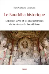 Le Bouddha historique : l'époque, la vie et les enseignements du fondateur du bouddhisme