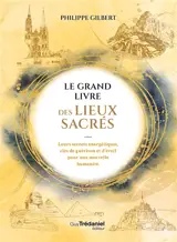 Le grand livre des lieux sacrés : leurs secrets énergétiques, clés de guérison et d'éveil pour une nouvelle humanité