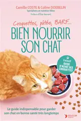 Bien nourrir son chat : croquettes, pâtées, BARF... : le guide indispensable pour garder son chat en bonne santé très longtemps