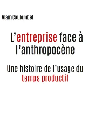 L'entreprise face à l'anthropocène : une histoire de l'usage du temps productif