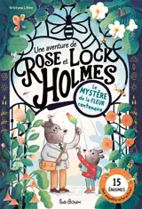 Le mystère de la fleur centenaire : une aventure de Rose et Lock Holmes