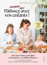 Pâtissez avec vos enfants ! : à vos tabliers ! Prêts ? : 35 pâtisseries à réaliser avec vos petits chefs
