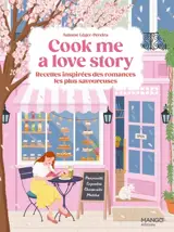 Cook me a love story : recettes inspirées des romances les plus savoureuses