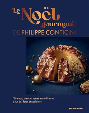 Le Noël gourmand de Philippe Conticini : gâteaux, biscuits, tartes et confiseries pour des fêtes étincelantes