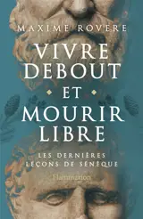 Vivre debout et mourir libre : les dernières leçons de Sénèque