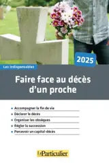 Faire face au décès d'un proche, 2025 : accompagner la fin de vie, déclarer le décès, organiser les obsèques, régler la succession, percevoir un capital-décès