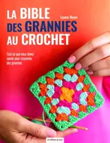 La bible des grannies au crochet : tout ce que vous devez savoir pour crocheter des grannies