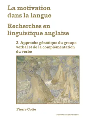 La motivation dans la langue : recherches en linguistique anglaise. Vol. 3. Approche génétique du groupe verbal et de la complémentation du verbe