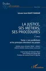 La justice, ses métiers, ses procédures. Vol. 1. Les juridictions et les principes directeurs du procès : OHADA, Union africaine, CEEAC-CEMAC, CEDEAO-UEMOA, Nations unies, Cameroun