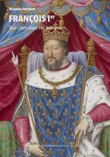 François Ier : roi chevalier, roi mécène