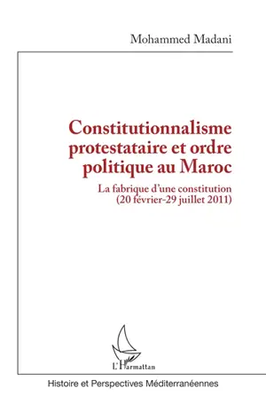 Constitutionnalisme protestataire et ordre politique au Maroc : la fabrique d'une constitution (20 février-29 juillet 2011)