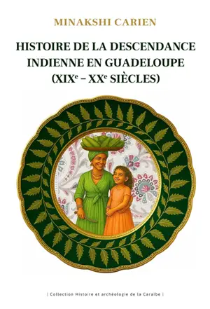 Histoire de la descendance indienne en Guadeloupe (XIXe-XXe siècles) : mémoires et trajectoires pour une histoire partagée et créolisée
