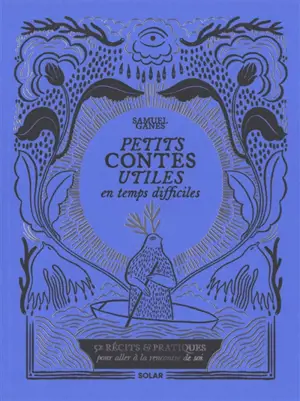 Petits contes utiles par temps difficiles : 52 récits & pratiques pour aller à la rencontre de soi
