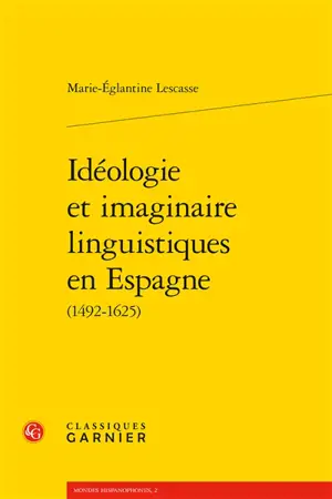 Idéologie et imaginaire linguistiques en Espagne (1492-1625)
