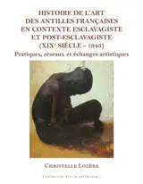 Histoire de l'art des Antilles françaises en contexte esclavagiste et post-esclavagiste (XIXe siècle-1943) : pratiques, réseaux et échanges artistiques