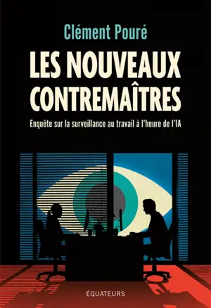 Les nouveaux contremaîtres : enquête sur la surveillance au travail à l'heure de l'IA