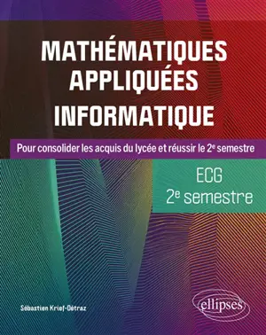 Mathématiques appliquées informatique, ECG 2e semestre : pour consolider les acquis du lycée et réussir le 2e semestre