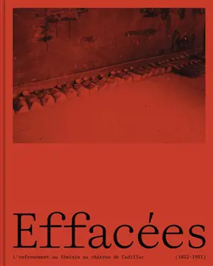 Effacées : l'enfermement au féminin au château de Cadillac (1822-1952) : exposition, Bordeaux, Archives départementales de la Gironde, du 5 décembre 2025 au 19 avril 2026