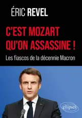 C'est Mozart qu'on assassine ! : les fiascos de la décennie Macron