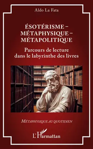 Esotérisme, métaphysique, métapolitique : parcours de lecture dans le labyrinthe des livres