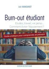 Burn-out étudiant : études, travail, vie perso... comment éviter l'épuisement ? : guide pratique pour comprendre et prévenir