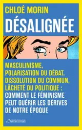 Désalignée : masculinisme, polarisation du débat, dissolution du commun, lâcheté du politique : comment le féminisme peut guérir les dérives de notre époque