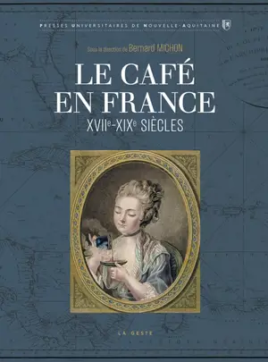Le café en France : XVIIe-XIXe siècles : production, commercialisation et consommation d'une marchandise exotique
