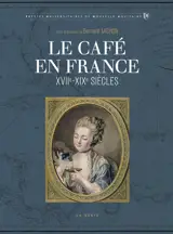 Le café en France : XVIIe-XIXe siècles : production, commercialisation et consommation d'une marchandise exotique