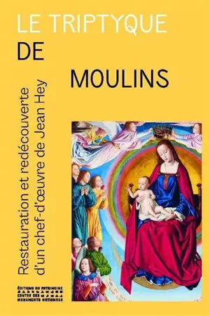 Le triptyque de Moulins : restauration et redécouverte d'un chef-d'oeuvre de Jean Hey