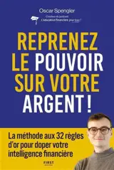 Reprenez le pouvoir sur votre argent ! : la méthode aux 32 règles d'or pour doper votre intelligence financière