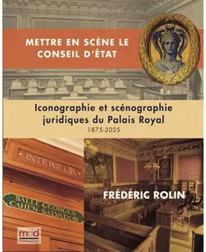 Mettre en scène le Conseil d'Etat : iconographie et scénographie juridique du Palais-Royal : 1875-2025