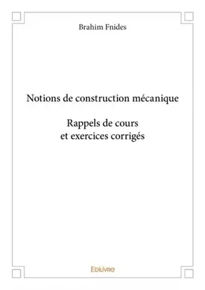 Notions de construction mécanique : rappels de cours et exercices corrigés