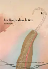 Les kanjis dans la tête : apprendre à ne pas oublier le sens et l'écriture des caractères japonais