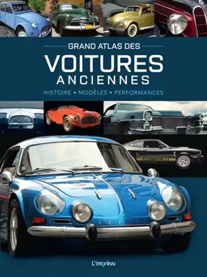 Grand atlas des voitures anciennes : histoire, modèles, performances