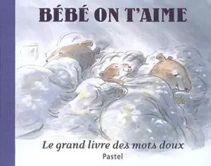 Bébé on t'aime : le grand livre des mots doux
