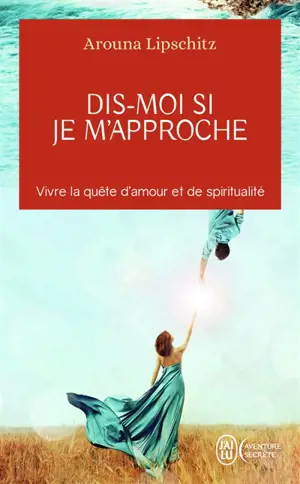 Dis-moi si je m'approche : vivre la quête d'amour et de spiritualité