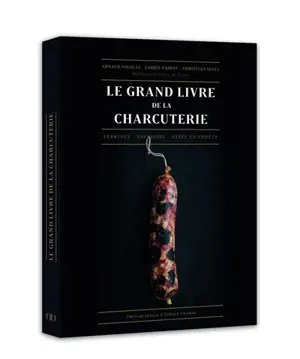 Le grand livre de la charcuterie : terrines, saucisses, pâtés en croûte