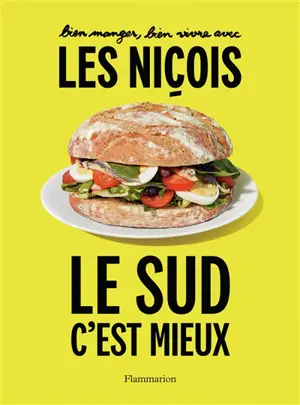 Le Sud, c'est mieux : bien manger, bien vivre avec les Niçois