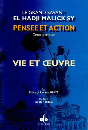 Le grand savant El Hadji Malick Sy, pensée et action. Vol. 1. Vie et oeuvre : un pôle d'attraction entre la Charî'a et la tarîqa