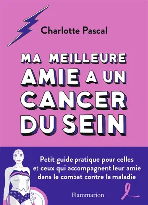 Ma meilleure amie a un cancer du sein : petit guide pratique pour celles et ceux qui accompagnent leur amie dans le combat contre la maladie