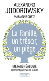 La famille, un trésor, un piège : métagénéalogie, comment guérir de sa famille