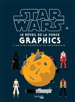 Star Wars : le réveil de la force graphics : l'univers décrypté en infographie