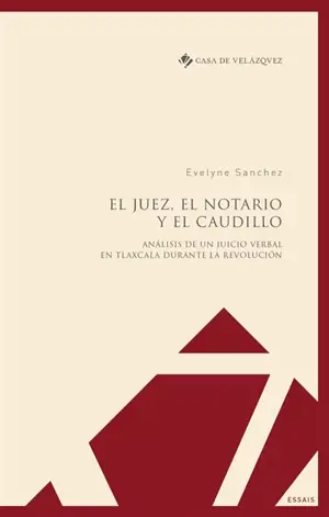 El juez, el notario y el caudillo : analisis de un juicio verbal en Tlaxcala durante la revolucion